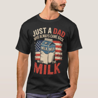 Just a dad who Always Came Back withhe Milk Father T Shirt
