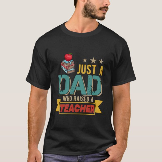 Just A Dad Who Raised A Teacher Happy Father'S Day T Shirt (Framsida)
