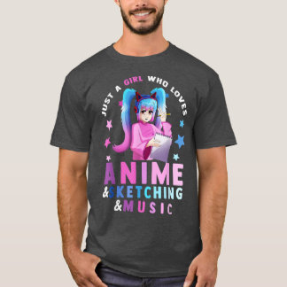 Just A Girl Who Loves Anime and Sketching and Musi T Shirt