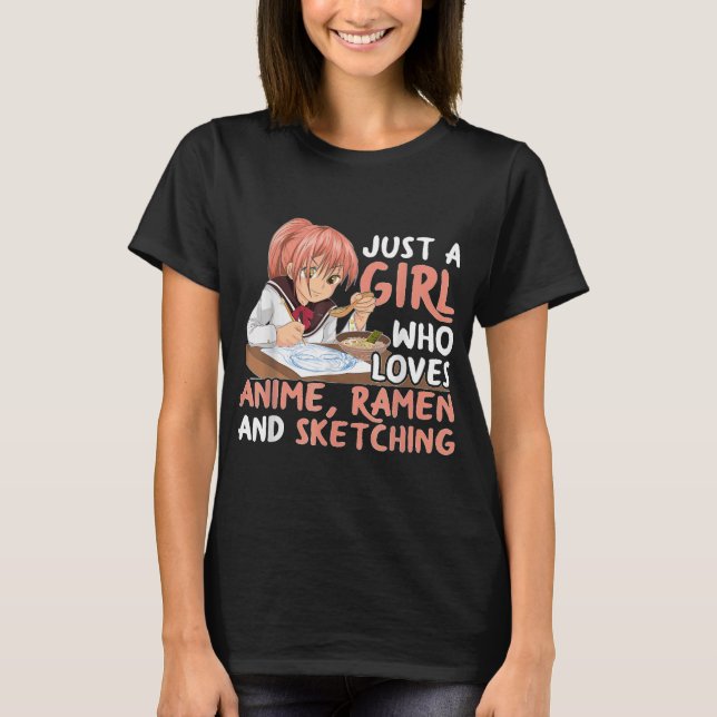 Just A Girl Who Loves Anime Ramen And Sketching T Shirt (Framsida)
