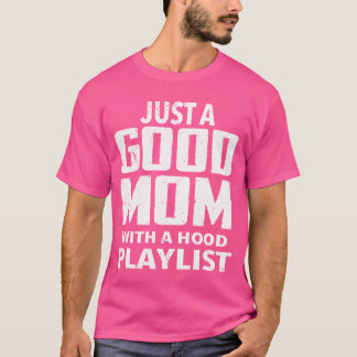 Just A Good Mom With A Hood Playlist Mama Gifts fr T Shirt