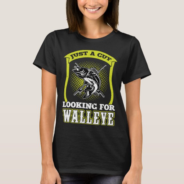 Just A Guy Looking For Walleye  Walleye Hunter T Shirt (Framsida)