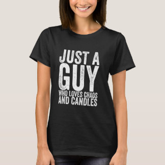 Just A Guy Who Loves Chaos And Candles T Shirt