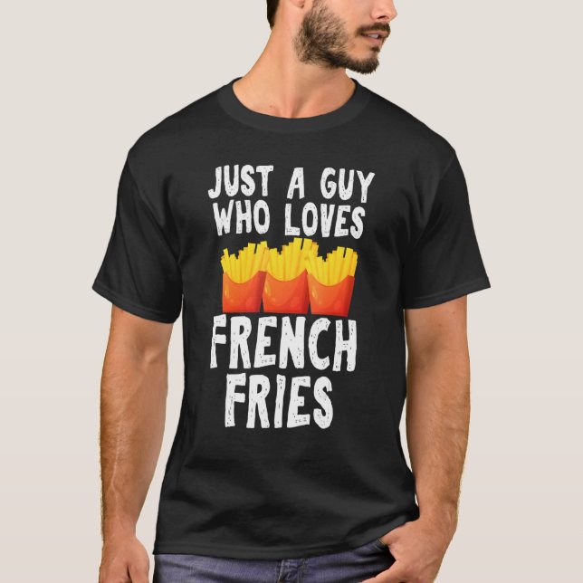 Just A Guy Who Loves French Fries Gag Junk Food Gu T Shirt (Framsida)