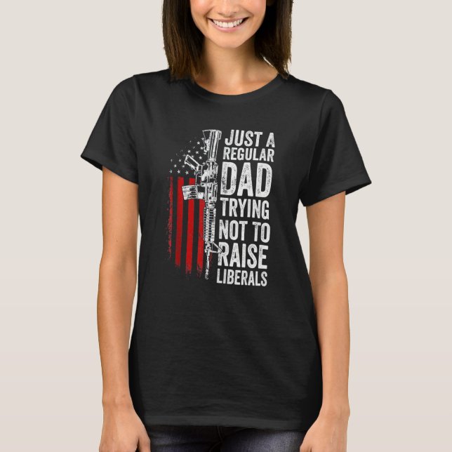 Just A Regular Dad Trying Not To Raise Liberals Sk T Shirt (Framsida)