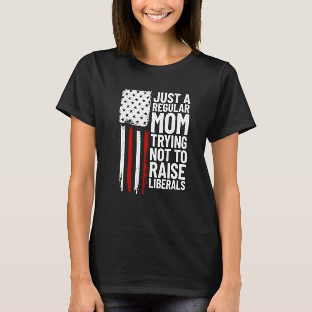 Just A Regular Mom Trying Not To Raise Liberals  2 T Shirt (Framsida)