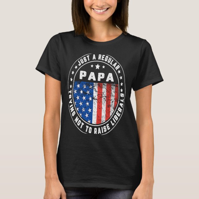 Just A Regular Papa Raise Liberals USA American Fl T Shirt (Framsida)