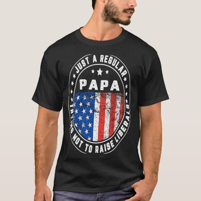 Just A Regular Papa Raise Liberals USA American Fl T Shirt (Framsida)