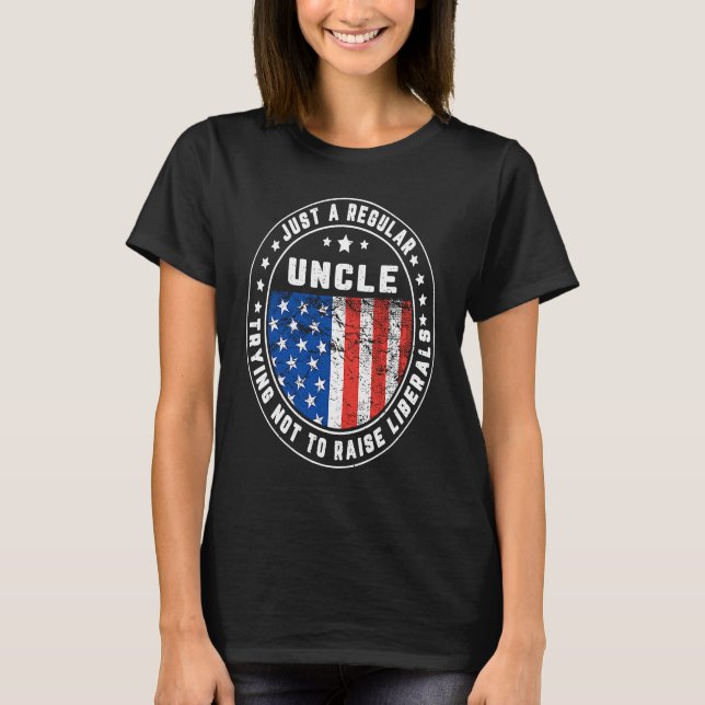Just A Regular Uncle Raise Liberals USA American F T Shirt (Framsida)