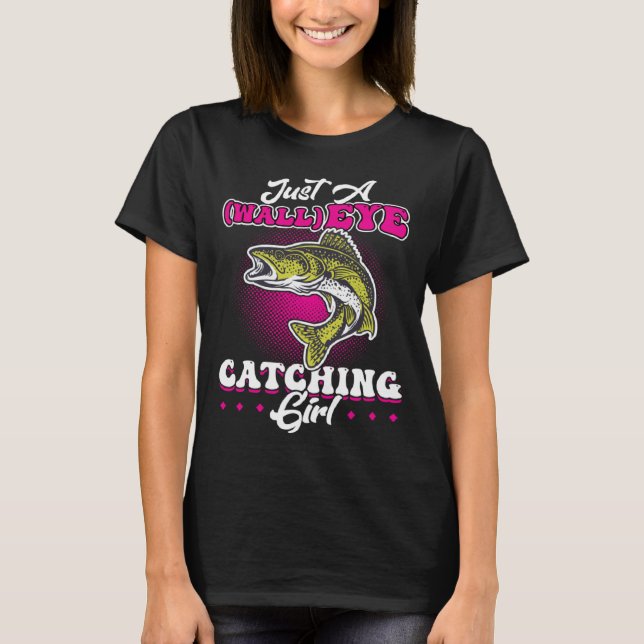 Just A wallEYE Catching Girl  Walleye Hunter T Shirt (Framsida)