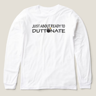 Just About Ready to Duttonate T Shirt