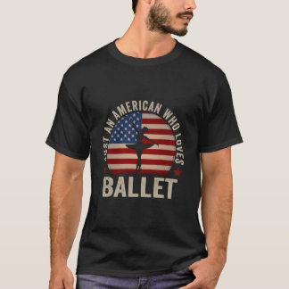 Just An American Who Loves Ballet Ballet Dancer T Shirt