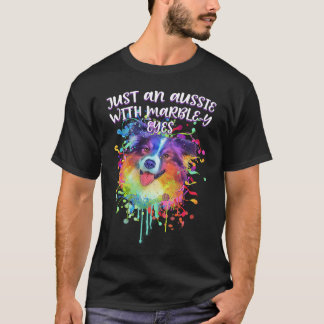 Just an Aussie with Marbley Eyes Australian Shephe T Shirt