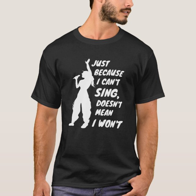 Just Because I Cant Sing Doesnt Mean I Wont friend T Shirt (Framsida)