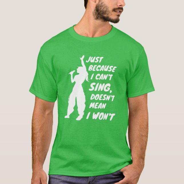 Just Because I Cant Sing Doesnt Mean I Wont friend T Shirt (Framsida)