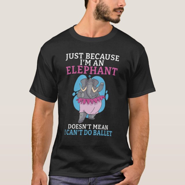 Just because im an Elephant doesnt mean i cant do  T Shirt (Framsida)