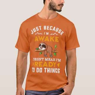 Just Because Im Awake Doesnt Mean T Shirt