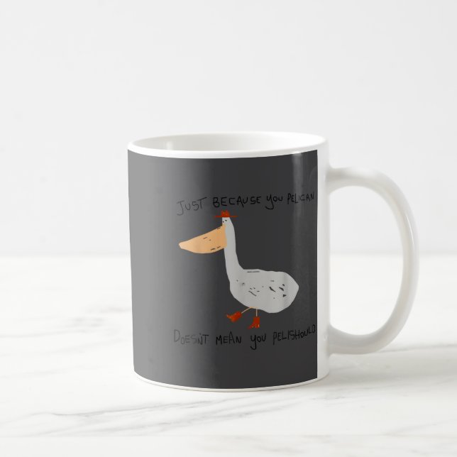 Just Because You Pelican Doesn't Mean You Pelishou Kaffemugg (Höger)