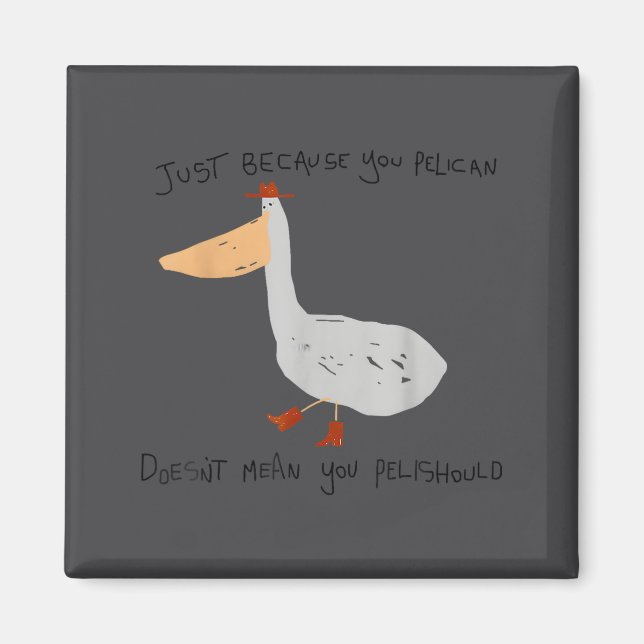 Just Because You Pelican Doesn't Mean You Pelishou Magnet (Framsidan)