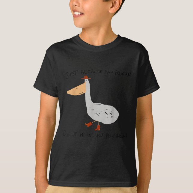Just Because You Pelican Doesn't Mean You Pelishou T Shirt (Framsida)