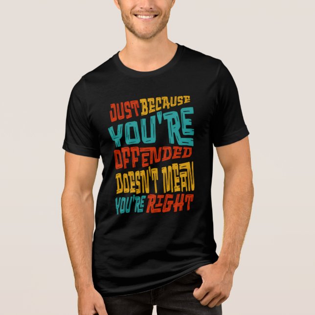 Just Because You're Offended Doesn't Mean You're R T Shirt (Framsida)