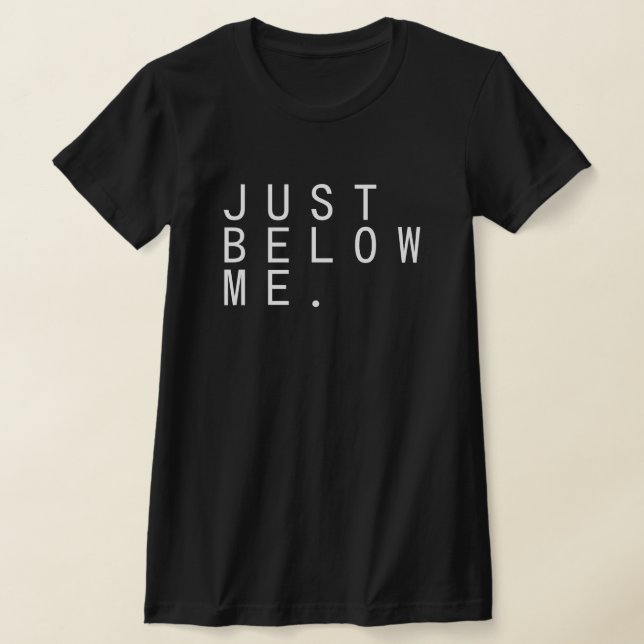 JUST BELOW ME. T SHIRT (Laydown)
