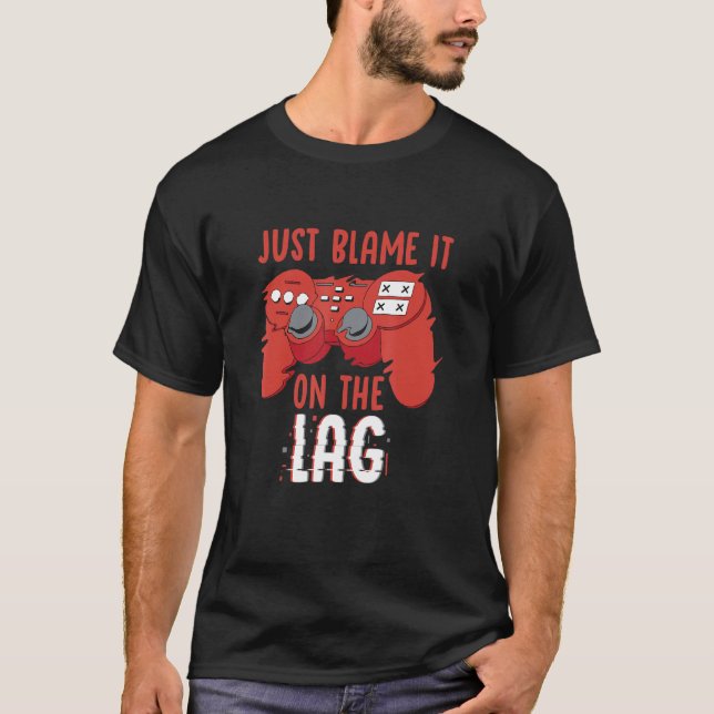 Just Blame It On The Lag Controller Gaming Videoga T Shirt (Framsida)