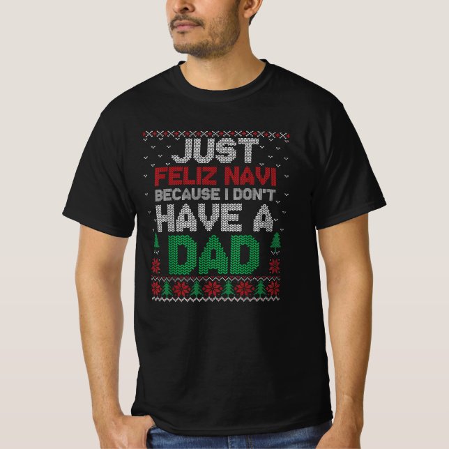 Just Feliz Navi Because I Don't Have A Dad Funny  T Shirt (Framsida)