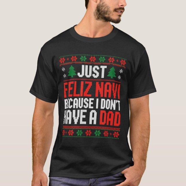 Just Feliz Navi Because I Dont Have A Dad  T Shirt (Framsida)