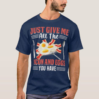 Just Give Me All the Bacon and Eggs You Have Pig M T Shirt