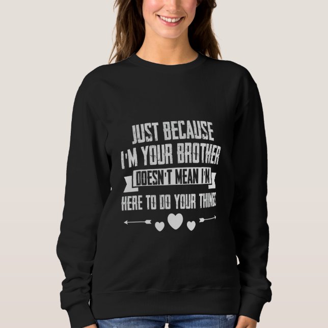 Just I'm Your Brother Doesn't Mean I'm Here To Do  T Shirt (Framsida)