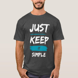 Just Keep It Simple – Minimal Inspirational Quote T Shirt