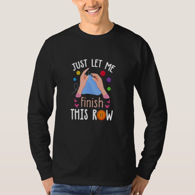 Just Let Me Finish This Row  Knitting  Knitter T Shirt (Framsida)