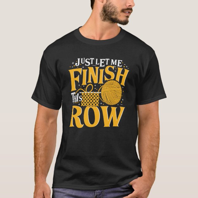 Just Let Me Finish This Row Knitting Knitter Yarn  T Shirt (Framsida)