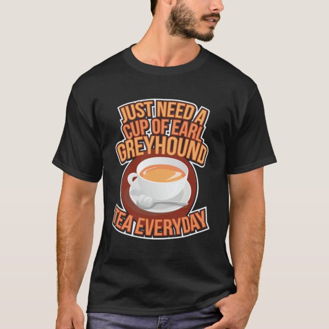 Just Need A Cup Of Earl Greyhound Tea Every Day T Shirt (Framsida)