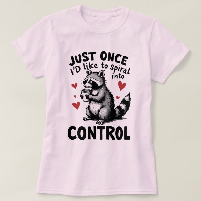 Just Once I’d Like to Spiral Into Control Raccoon T Shirt (Design framsida)