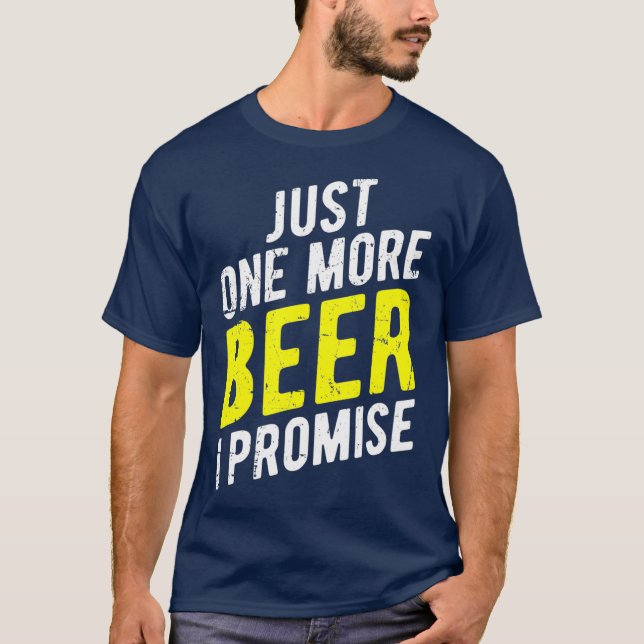Just One More Beer I Promise  Funny Party T Shirt (Framsida)
