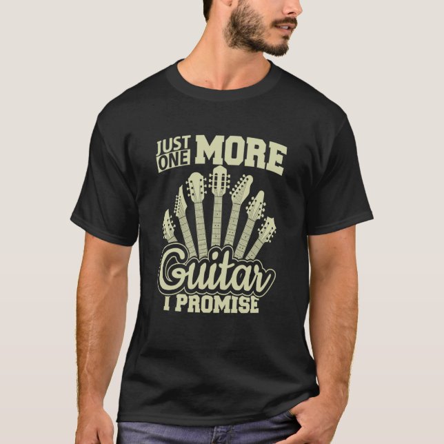 Just One More Guitar I Promise Guitar Enthusiast T Shirt (Framsida)