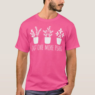 Just One More Plant Gardener Gardening For Gardene T Shirt