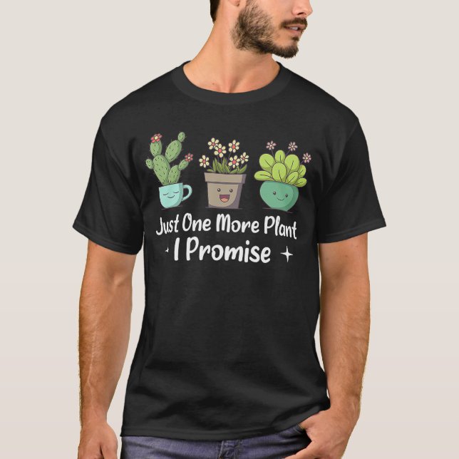 Just One More Plant I Promise Gardening Plants Pla T Shirt (Framsida)