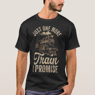 Just One More Train I Promise Model Train T Shirt