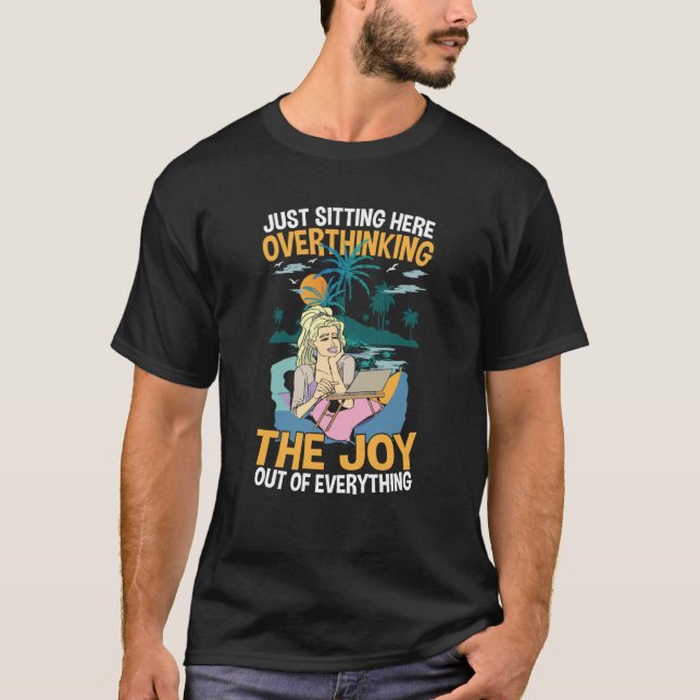 Just Sitting Here Overthinking The Joy Out Of Ever T Shirt (Framsida)