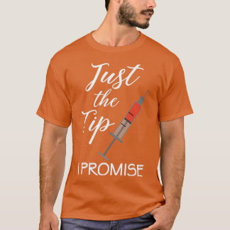 Just The Tip I Promise Nurse Nursing RN PRN Funny  T Shirt