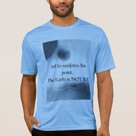 Just to reinforce the point. The Earth is NOT flat T Shirt