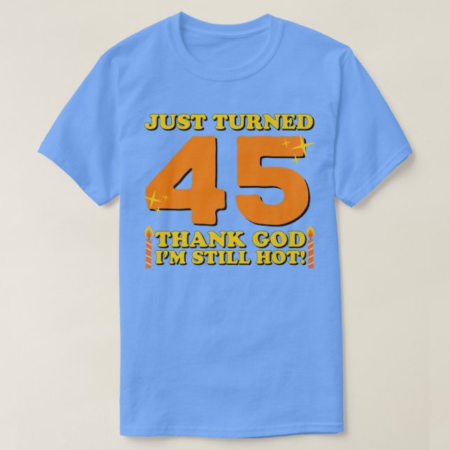 Just Turned 45 Thank God Im Still Hot 45th Birthda T Shirt (Design framsida)