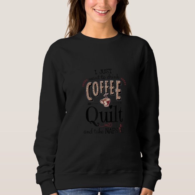 Just Want To Drink Coffee, Quilt & Take Naps  Quil T Shirt (Framsida)