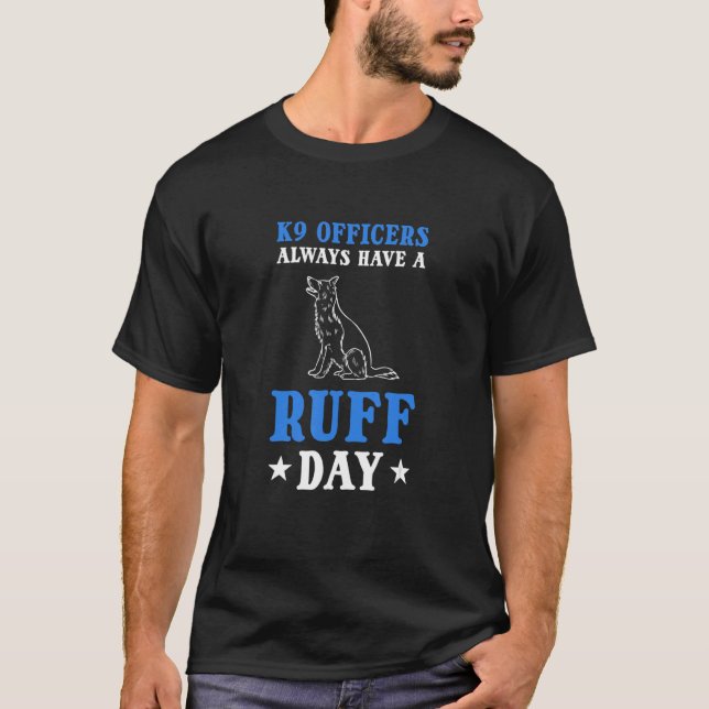 K9 Officers Always Have A Ruff Day K9 Police Offic T Shirt (Framsida)