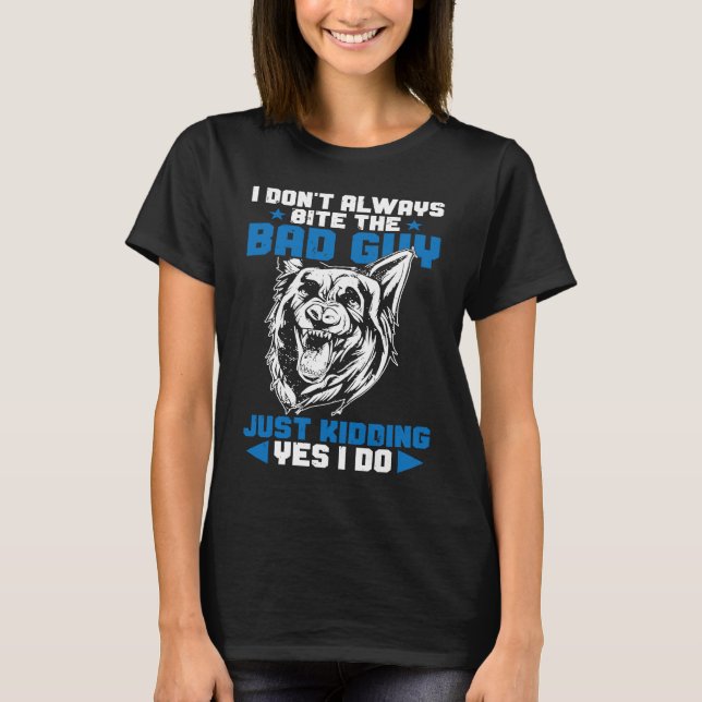 K9 Police Dog I Always Bite A Bad Guy K9 Police Of T Shirt (Framsida)