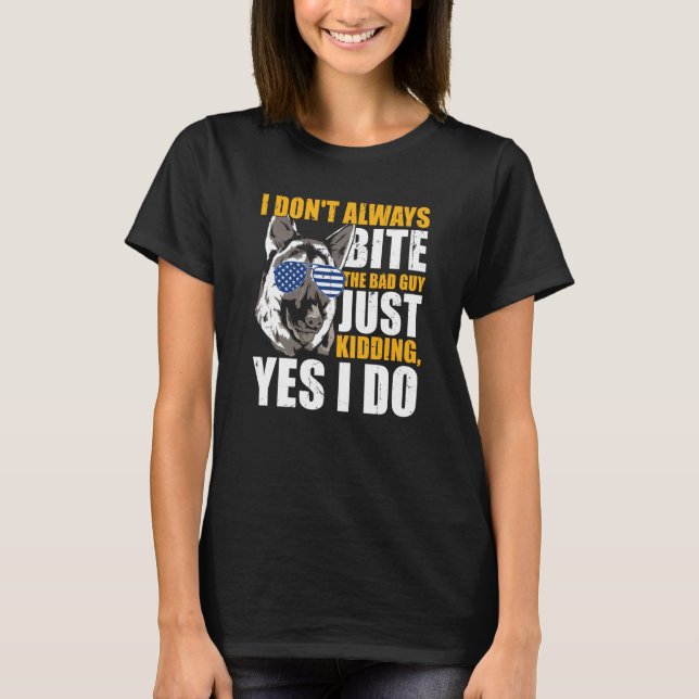 K9 Police Dog I Don't Always Bite The Bad Guy Just T Shirt (Framsida)