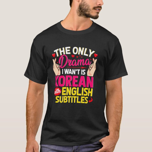 K-Dramas är bara Drama jag vill ha koreanska med e T Shirt (Framsida)